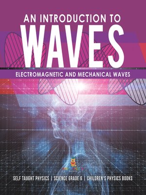 cover image of An Introduction to Waves--Electromagnetic and Mechanical Waves --.Self Taught Physics--Science Grade 6--Children's Physics Books